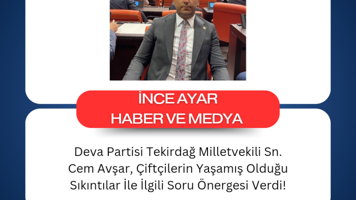 Deva Partisi Tekirdağ Milletvekili Sn. Cem Avşar, Çiftçilerin Yaşamış Olduğu Sıkıntılar İle İlgili Soru Önergesi Verdi!